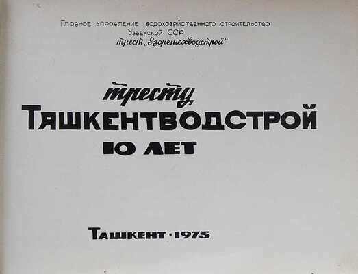 Тресту Ташкентводстрой 10 лет. [Фотокнига]. Ташкент, 1975.